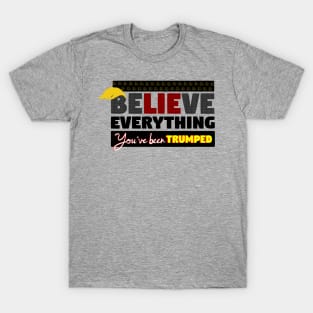 BeLIEve Everything - You've been TRUMPED T-Shirt